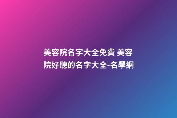 美容院名字大全免費 美容院好聽的名字大全-名學網